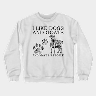 I Like Dogs And Goats And Maybe 3 People Crewneck Sweatshirt